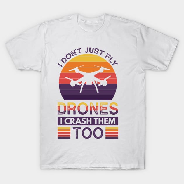 I don't just fly drones I crash them too T-Shirt by Arish Van Designs